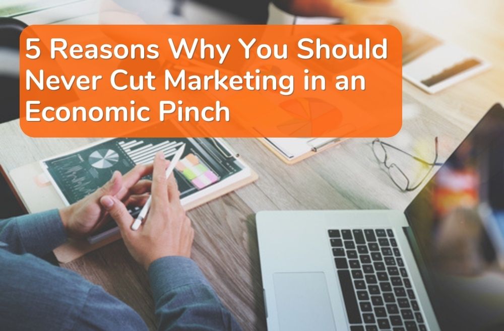 5 Reasons Why You Should Never Cut Marketing in an Economic Pinch - Preview