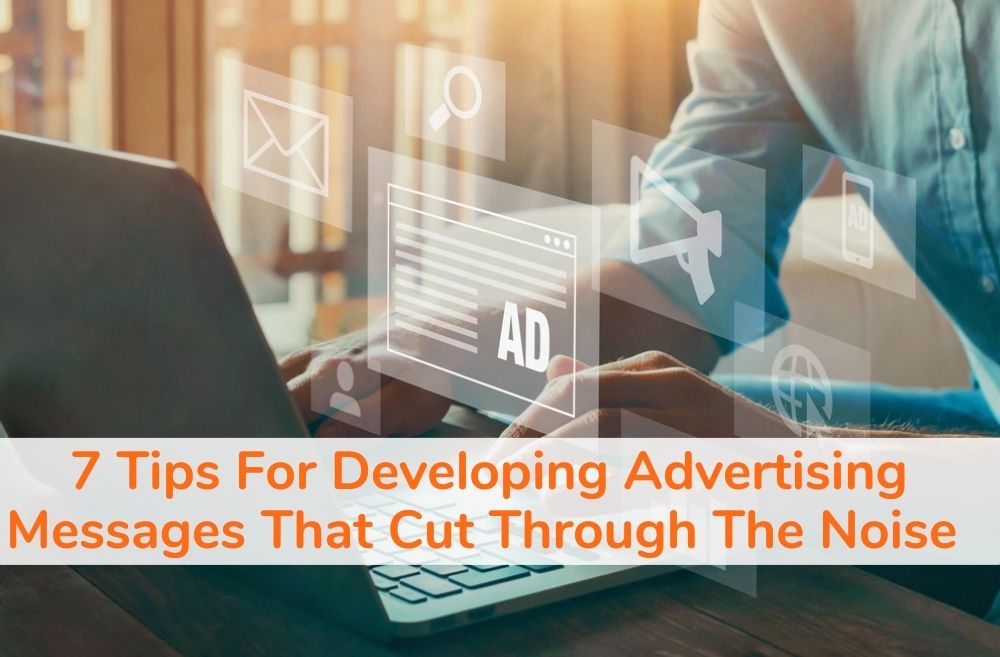 7 Tips For Developing Advertising Messages That Cut Through The Noise (3)